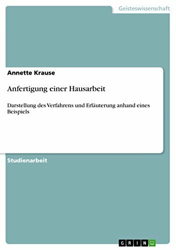 Anfertigung einer Hausarbeit: Darstellung des Verfahrens und Erläuterung anhand eines Beispiels Anfertigung einer Hausarbeit: Darstellung des Verfahrens und Erläuterung anhand eines Beispiels