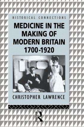 Medicine in the Making of Modern Britain, 1700-1920 Medicine in the Making of Modern Britain, 1700-1920