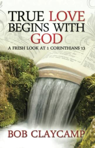 True Love Begins with God: A Fresh Look at 1 Corinthians 13