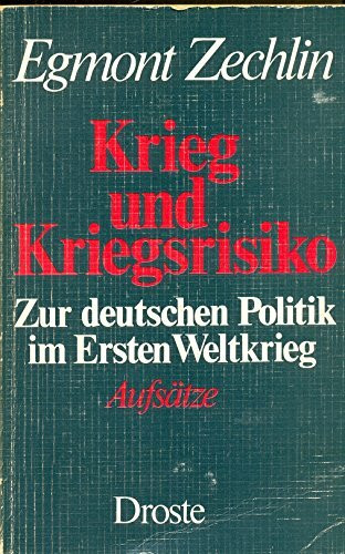 Krieg und Kriegsrisiko: Zur deutschen Politik im Ersten Weltkrieg. Aufsätze