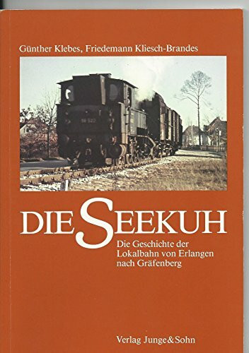 Die Seekuh. Die Geschichte der Lokalbahn von Erlangen nach Gräfenberg.
