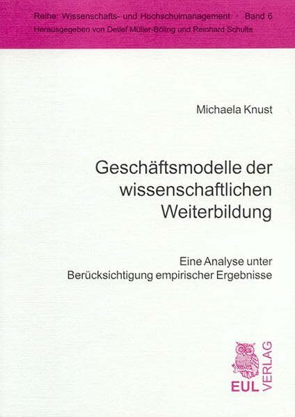 Geschäftsmodelle der wissenschaftlichen Weiterbildung: Eine Analyse unter Berücksichtigung empirischer Ergebnisse (Wissenschafts- und Hochschulmanagement)