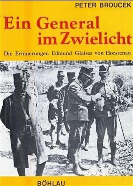 Ein General im Zwielicht, in 3 Bdn., Bd.1, K. u. k. Generalstabsoffizier und Historiker (Ein General im Zwielicht: Die Erinnerungen Edmund Glaises von Horstenau)