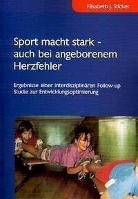 Sport macht stark - auch bei angeborenem Herzfehler: Ergebnisse einer interdisziplinären Follow-up Studie zur Entwicklungsoptimierung (Berichte aus der Psychologie)