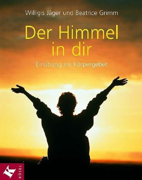 Der Himmel in dir: Einübung ins Körpergebet