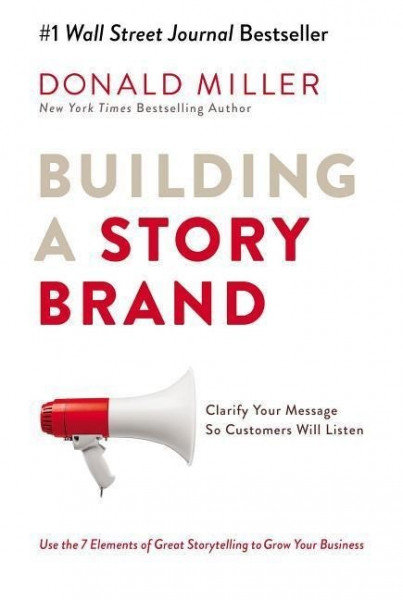 Building a Storybrand: Clarify Your Message So Customers Will Listen