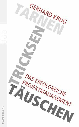 Tarnen, tricksen, täuschen: Das erfolgreiche Projektmanagement