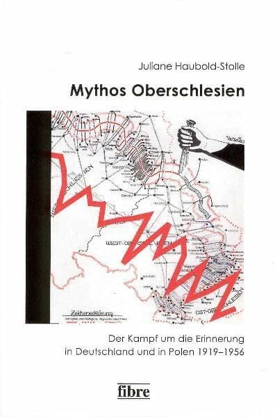 Mythos Oberschlesien: Der Kampf um die Erinnerung in Deutschland und in Polen 1919–1956 (Einzelveröffentlichungen des Deutschen Historischen Instituts Warschau, Band 14)