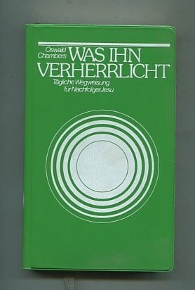 Was Ihn verherrlicht: Tägliche Wegweisung für Nachfolger Jesu