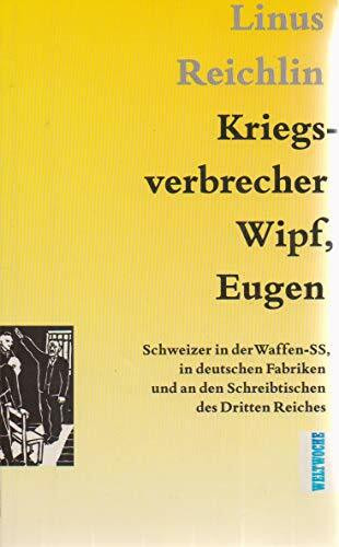 Kriegsverbrecher Wipf, Eugen: Schweizer in der Waffen-SS, in deutschen Fabriken und an den Schreibtischen des Dritten Reiches