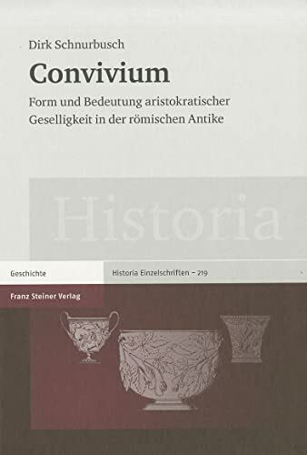 Convivium. Form und Bedeutung aristokratischer Geselligkeit in der römischen Antike (Historia-Einzelschriften, Band 219)