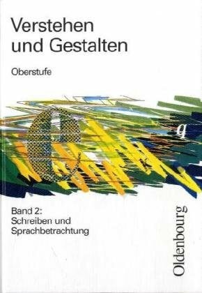Verstehen und Gestalten - Oberstufe. Arbeitsbuch für Gymnasien: Verstehen und Gestalten, Oberstufe, Bd.2, Schreiben und Sprachbetrachtung