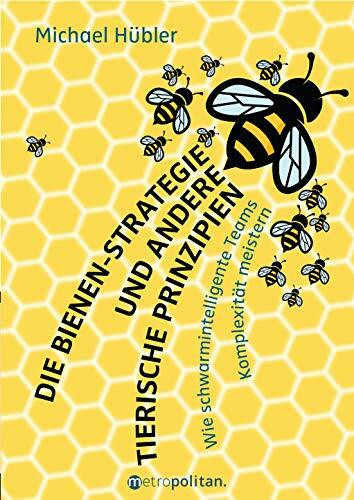 Die Bienen-Strategie und andere tierische Prinzipien: Wie schwarmintelligente Teams Komplexität meistern (metropolitan Bücher)