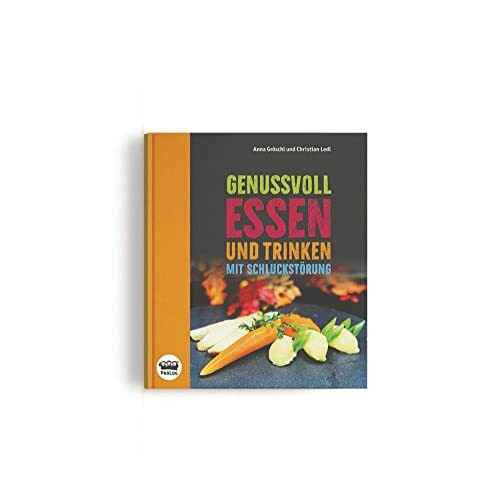 Genussvoll essen und trinken mit Schluckstörung: Ein variantenreiches und bilanziertes Ernährungsprogramm