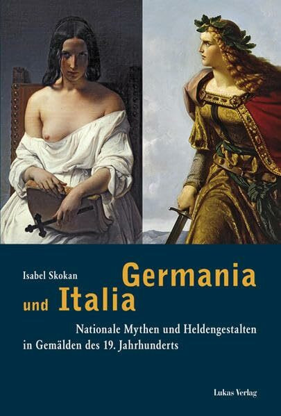 Germania und Italia: Nationale Mythen und Heldengestalten in Gemälden des 19. Jahrhunderts