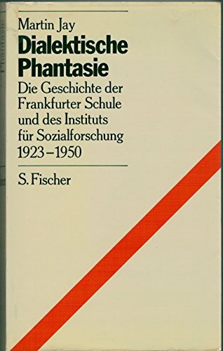 Dialektische Phantasie: Die Geschichte der Frankfurter Schule und des Instituts für Sozialforschung 1923 - 1950