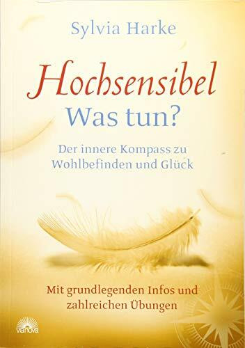 Hochsensibel: Was tun? Der innere Kompass zu Wohlbefinden und Glück. Informationen zu HSP, Depression und Burnout |Übungen zum Stressabbau, Balance ... grundlegenden Infos und zahlreichen Übungen