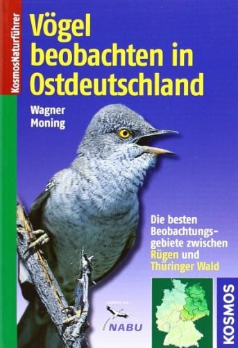 Vögel beobachten in Ostdeutschland: Die besten Beobachtungsgebiete zwischen Rügen und Thüringer Wald (Kosmos-Naturführer)