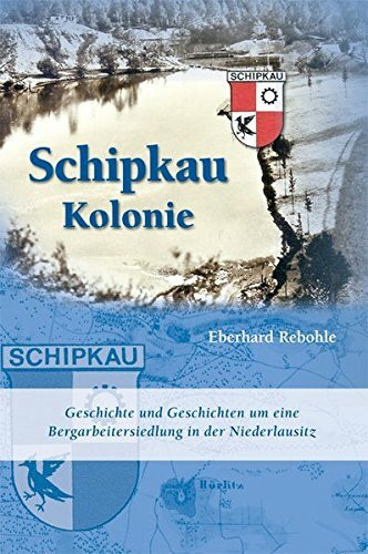 Schipkau Kolonie: Geschichte und Geschichten um eine Bergarbeitersiedlung in der Niederlausitz