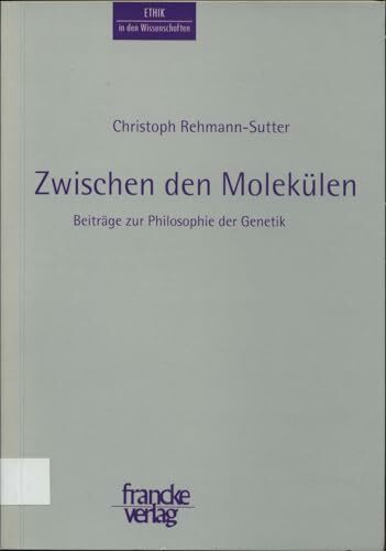 Zwischen den Molekülen: Beiträge zur Philosophie der Genetik (Ethik in den Wissenschaften)