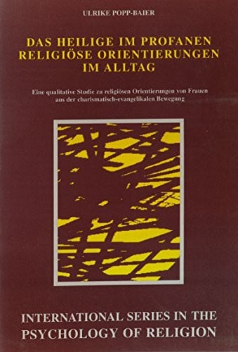 Das Heilige im Profanen - religiöse Oreintierungen im Alltag: Eine qualitative Studie zu religiösen Orientierungen von Frauen aus der ... Series in the Psychology of Religion, Band 8)