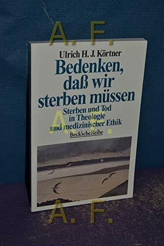 Bedenken, daß wir sterben müssen: Sterben und Tod in Theologie und medizinischer Ethik (Beck'sche Reihe)