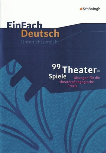 99 Theater-Spiele: Übungen für die theaterpädagogische Praxis. EinFach Deutsch Unterrichtsmodelle