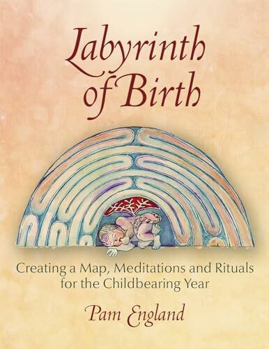 Labyrinth of Birth: Creating a Map, Meditations and Rituals for Your Childbearing Year
