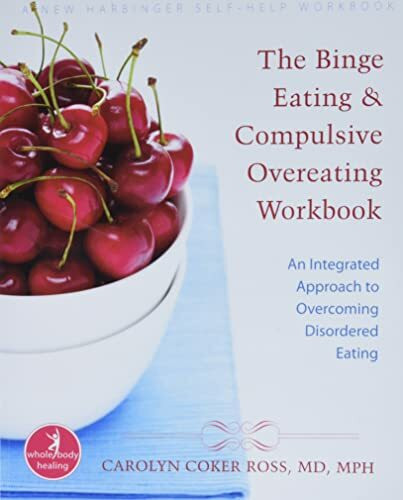 The Binge Eating and Compulsive Overeating Workbook: An Integrated Approach to Overcoming Disordered Eating (The Whole-Body Healing Series)