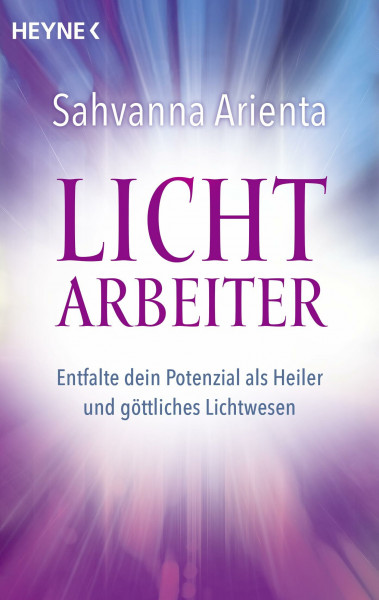 Lichtarbeiter: Entfalte dein Potenzial als Heiler und göttliches Lichtwesen