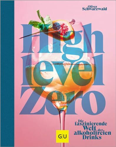 High Level Zero: Die faszinierende Welt der alkoholfreien Drinks: Über 75 Rezepte für Null-Promille-Cocktails auf hohem Niveau. Dazu viele Drink-Food-Pairing-Tipps und -Rezepte.