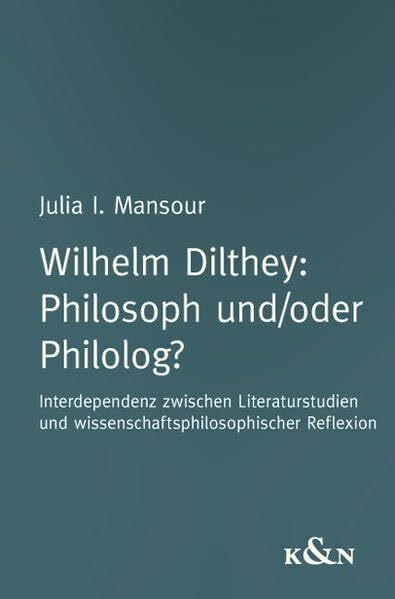 Wilhelm Dilthey Philosoph und/oder Philolog?: Interdepenzen zwischen Literaturstudien und wissenschaftsphilosophischer Reflexion: Interdepenz zwischen ... Reflexion (Epistemata Literaturwissenschaft)