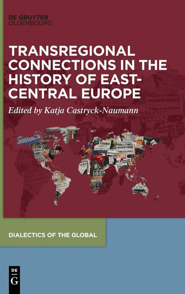 Transregional Connections in the History of East-Central Europe (Dialectics of the Global, 9)