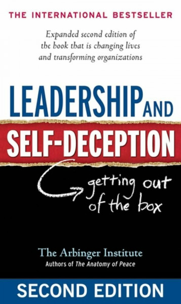 Leadership and Self-Deception: Getting Out of the Box: Getting out of the Box. Ed. by the Arbinger Institute