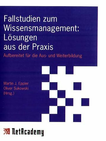 Fallstudien zum Wissensmanagement: Lösungen aus der Praxis. Aufbereitet für die Aus- und Weiterbildung.