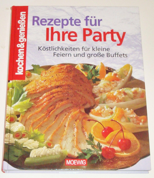 Rezepte für Ihre Party: Köstlichkeiten für kleine und grosse Feste: Köstlichkeiten für kleine Feiern und große Buffets