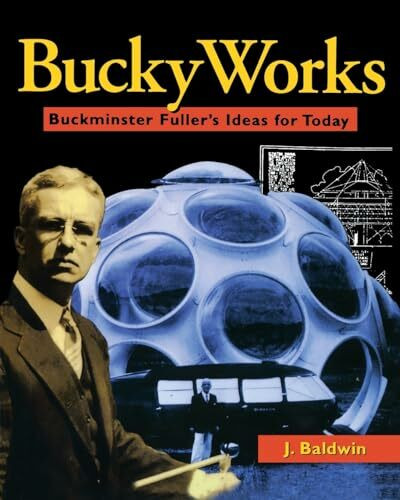 BuckyWorks: Buckminster Fuller's Ideas for Today