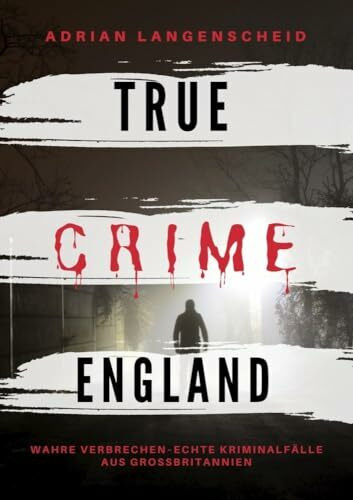 True Crime England: Wahre Verbrechen – Echte Kriminalfälle aus Großbritannien (True Crime International)