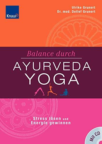 Balance durch Ayurveda-Yoga: Stress lösen und Energie gewinnen: Stress abbauen und Energieblockaden lösen Die besten Yoga-Übungen für Ihren Ayurveda-Typ
