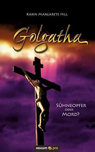 Golgatha: Sühneopfer oder Mord?