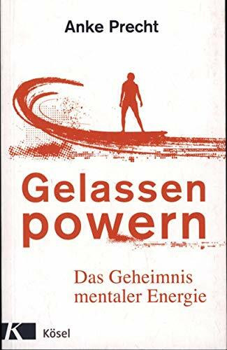 Gelassen powern: Das Geheimnis mentaler Energie