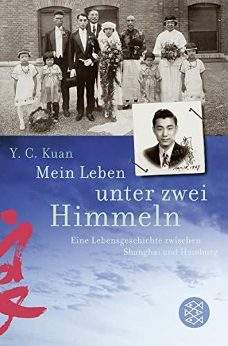 Mein Leben unter zwei Himmeln: Eine Lebensgeschichte zwischen Shanghai und Hamburg