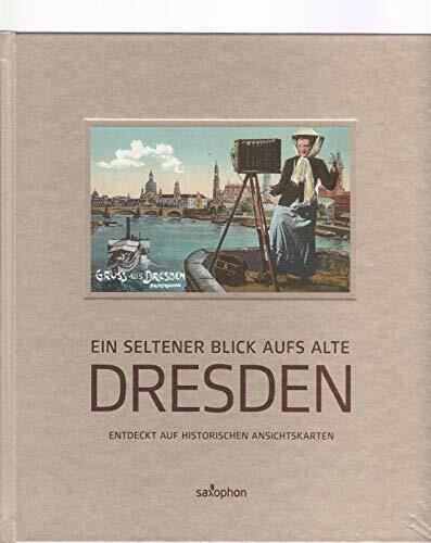 Ein seltener Blick auf das alte Dresden, Band 1: Entdeckt auf historischen Ansichtskarten