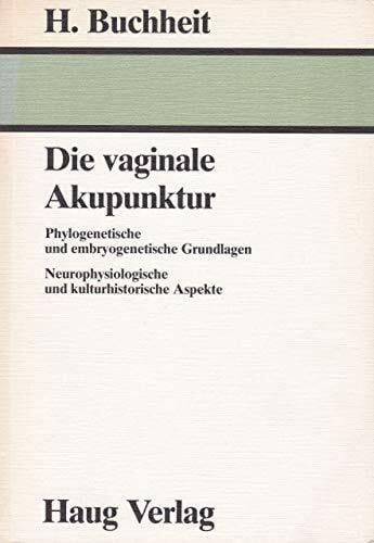 Die vaginale Akupunktur. Phylogenetische und embryogenetische Grundlagen. Neurophysiologische und kulturhistorische Aspekte