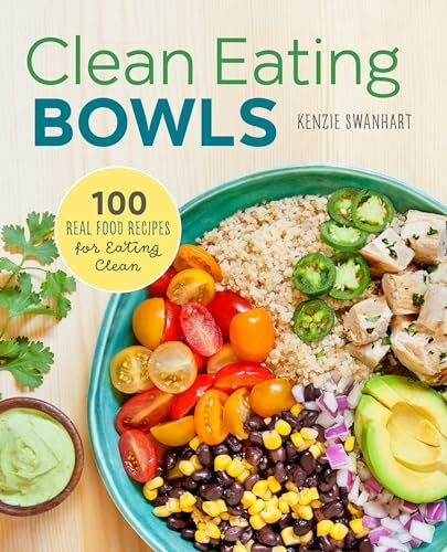 Clean Eating Bowls: 100 Real Food Recipes for Eating Clean