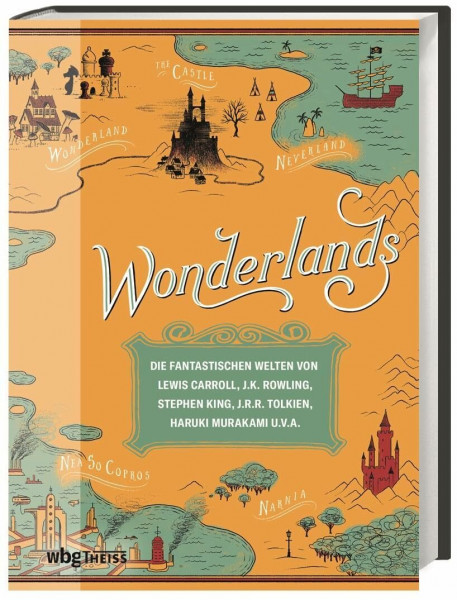 Wonderlands: Die fantastischen Welten von Lewis Carroll, J.K. Rowling, Stephen King, J.R.R. Tolkien, Haruki Murakami u.v.a.