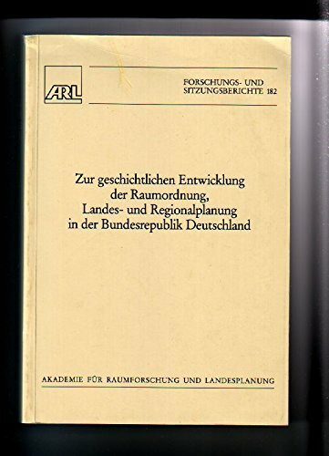 Zur geschichtlichen Entwicklung der Raumordnung, Landes- und Regionalplanung in der Bundesrepublik Deutschland (Forschungs- und Sitzungsberichte der ARL)