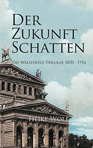 Der Zukunft Schatten: Die Wallenfels-Trilogie 1870 - 1916