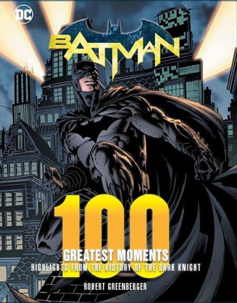 Batman: 100 Greatest Moments: Highlights from the History of the Dark Knight
