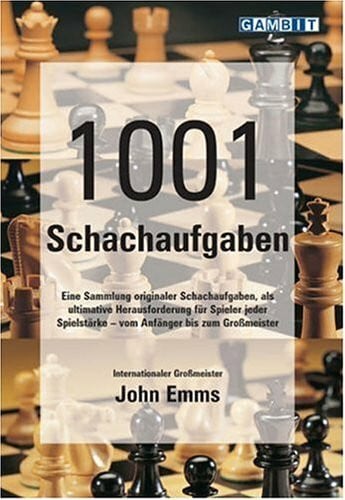 1001 Schachaufgaben: Eine Sammlung originaler Schachaufgaben, als ultimative Herausforderung für Spieler jeder Spielstärke - vom Anfänger bis zum Großmeister